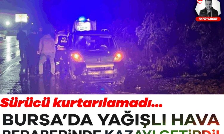 Bursa’da Feci Kaza: Sürücü Hayatını Kaybetti!