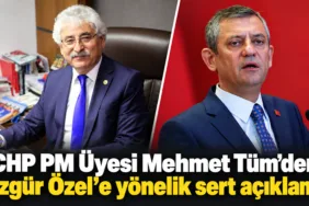CHP PM Üyesi Mehmet Tüm’den Özgür Özel’e yönelik sert açıklama!